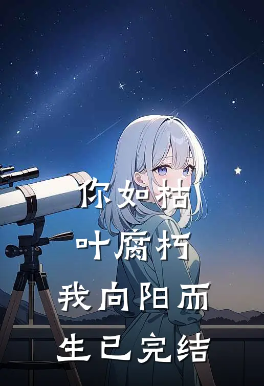 你如枯叶腐朽，我向阳而生已完结