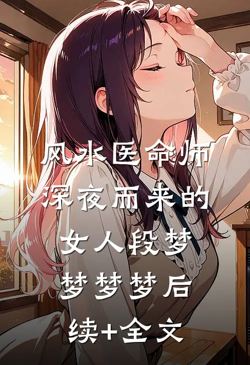风水医命师-深夜而来的女人段梦梦梦梦后续+全文