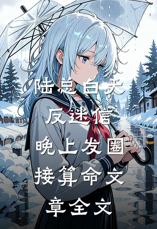 陆总白天反迷信，晚上发圈接算命文章全文