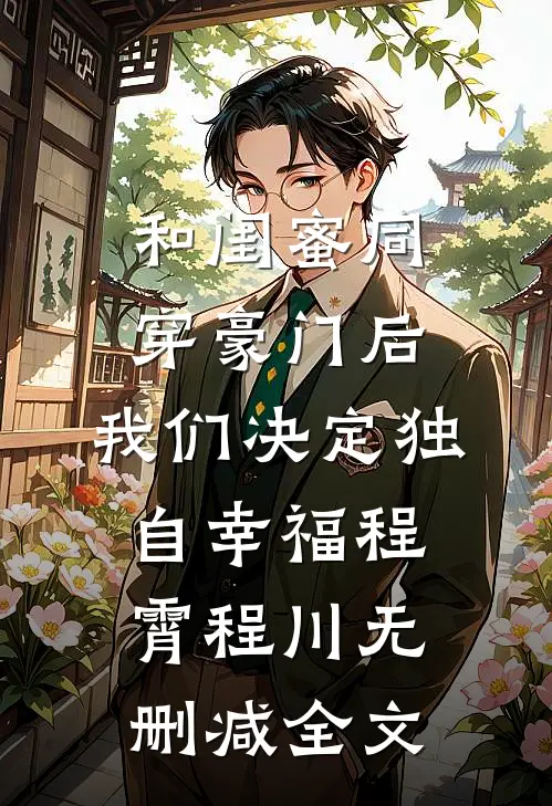 和闺蜜同穿豪门后，我们决定独自幸福程霄程川无删减全文