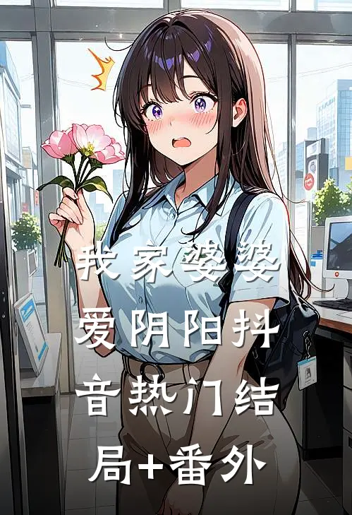 我家婆婆爱阴阳抖音热门结局+番外