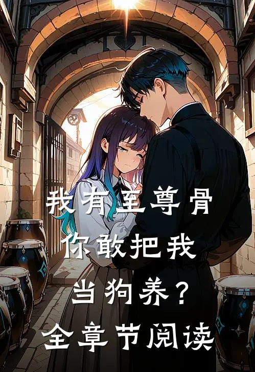 我有至尊骨，你敢把我当狗养？全章节阅读