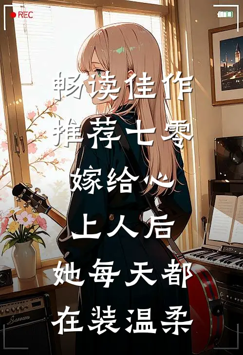 畅读佳作推荐七零：嫁给心上人后，她每天都在装温柔