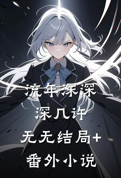 流年深深深几许： 无无结局+番外小说