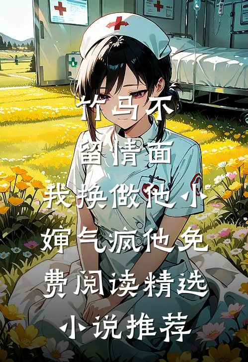 竹马不留情面,我换做他小婶气疯他免费阅读精选小说推荐