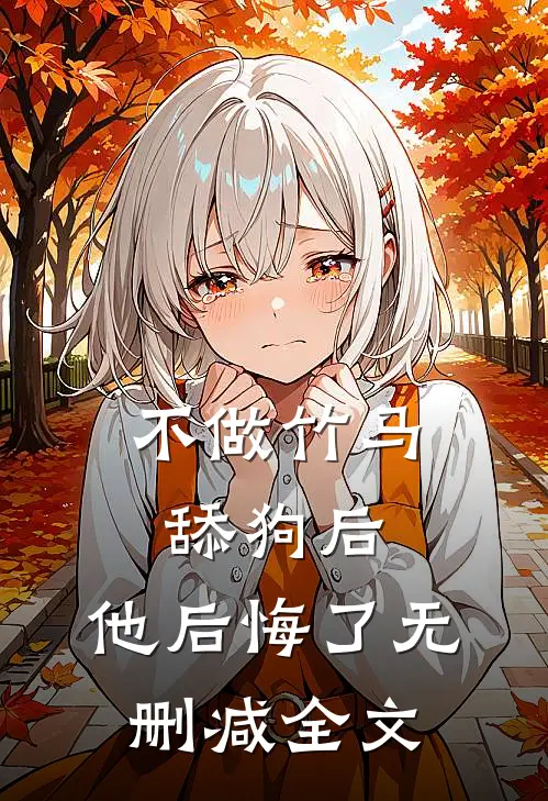 不做竹马舔狗后，他后悔了无删减全文