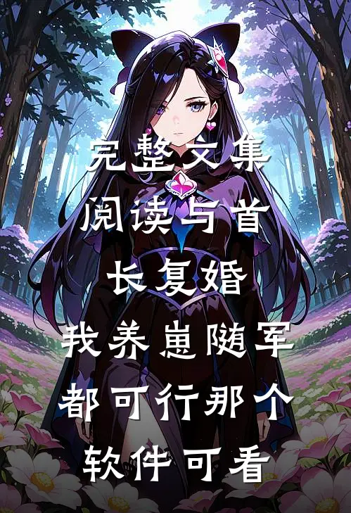 完整文集阅读与首长复婚,我养崽随军都可行那个软件可看