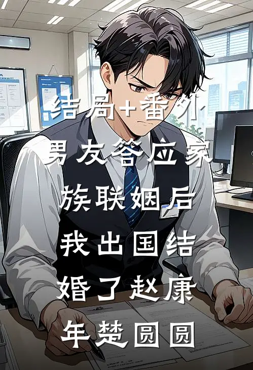 结局+番外男友答应家族联姻后，我出国结婚了赵康年楚圆圆