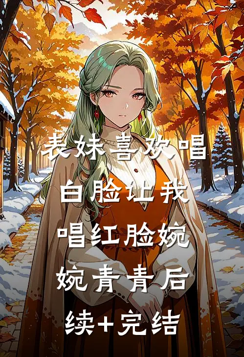 表妹喜欢唱白脸让我唱红脸婉婉青青后续+完结
