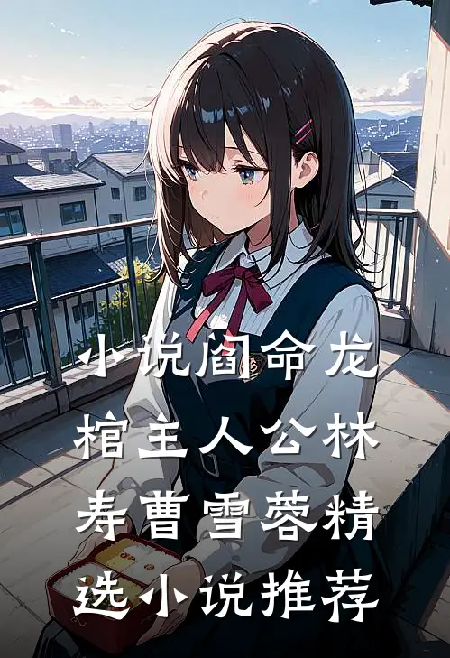 小说阎命龙棺主人公林寿曹雪蓉精选小说推荐