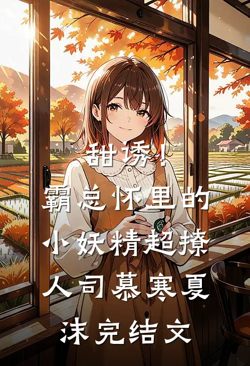 甜诱！霸总怀里的小妖精超撩人司慕寒夏沫完结文