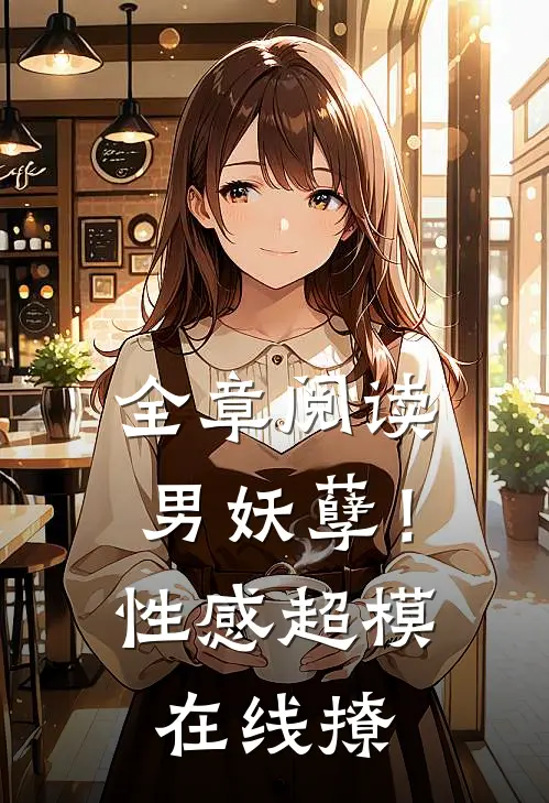 全章阅读男妖孽！性感超模在线撩