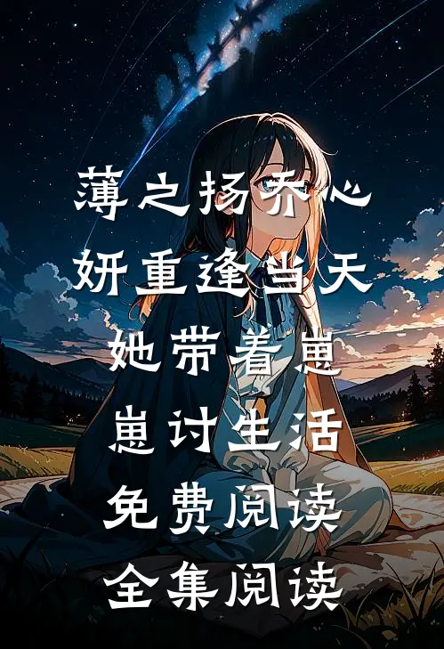 薄之扬乔心妍重逢当天她带着崽崽讨生活免费阅读全集阅读