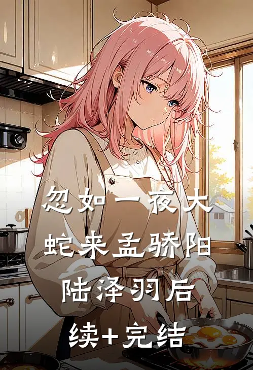 忽如一夜大蛇来孟骄阳陆泽羽后续+完结