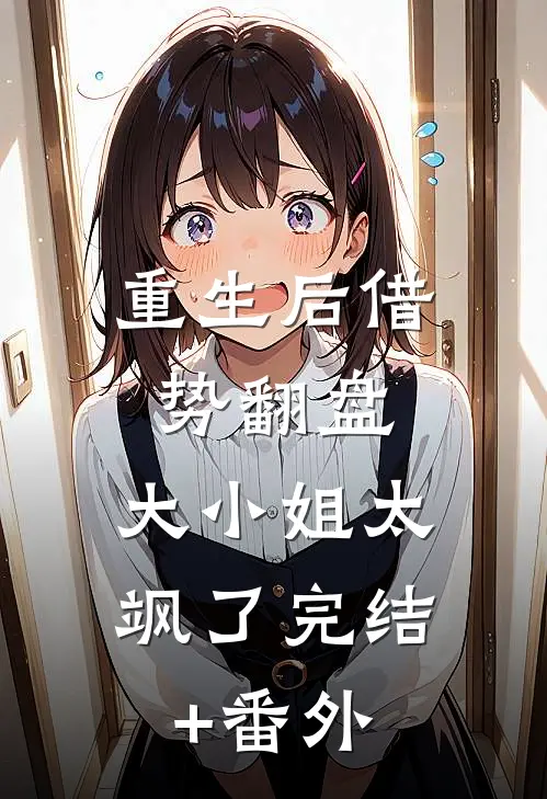 重生后借势翻盘，大小姐太飒了完结+番外