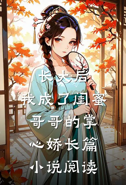 长大后，我成了闺蜜哥哥的掌心娇长篇小说阅读