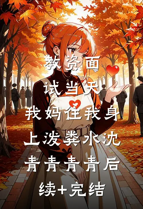 教资面试当天，我妈往我身上泼粪水沈青青青青后续+完结
