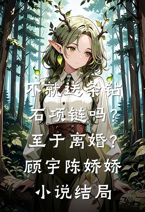 不就送条钻石项链吗？至于离婚？顾宇陈娇娇小说结局