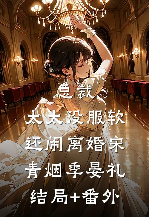 总裁，太太没服软还闹离婚宋青烟季晏礼结局+番外