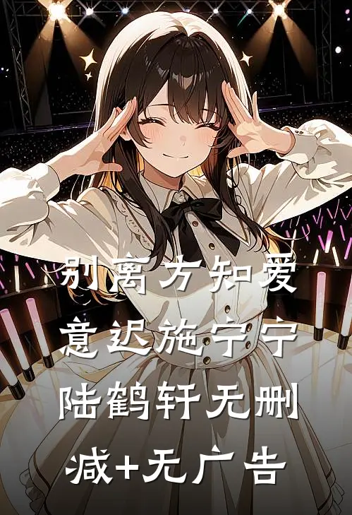 别离方知爱意迟施宁宁陆鹤轩无删减+无广告