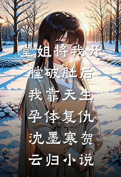 堂姐将我开膛破肚后，我靠天生孕体复仇沈墨寒贺云归小说