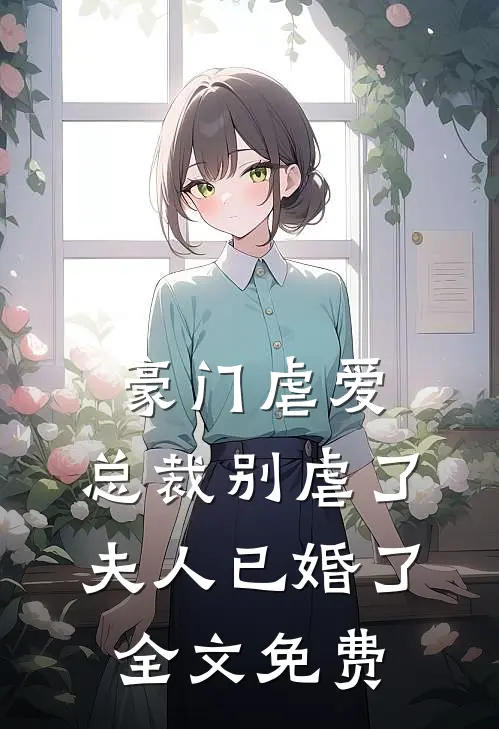 豪门虐爱：总裁别虐了，夫人已婚了全文免费