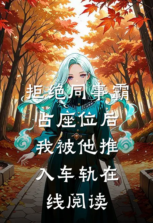 拒绝同事霸占座位后，我被他推入车轨在线阅读