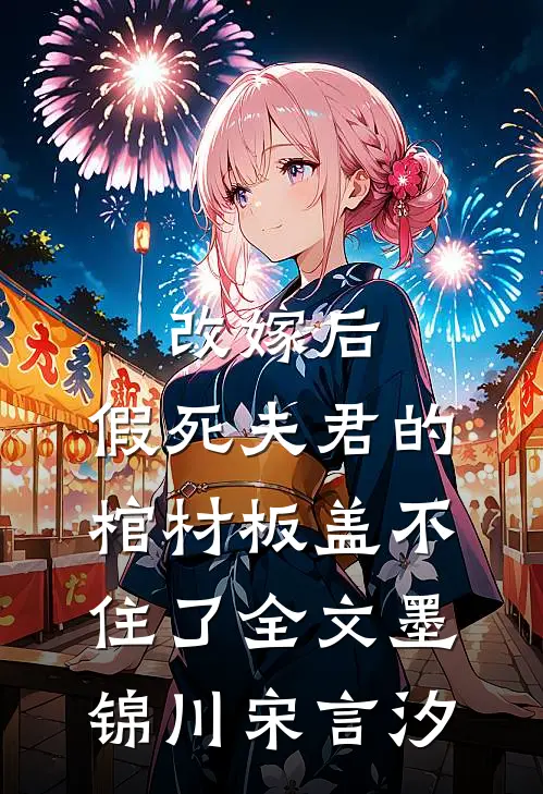 改嫁后，假死夫君的棺材板盖不住了全文墨锦川宋言汐