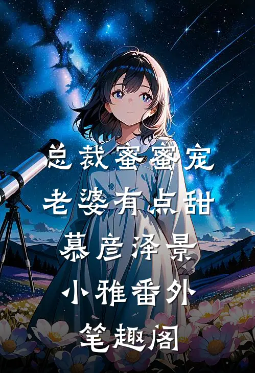 总裁蜜蜜宠：老婆有点甜：慕彦泽景小雅番外笔趣阁