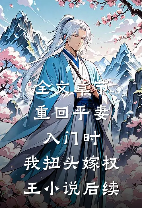 全文章节重回平妻入门时,我扭头嫁权王小说后续