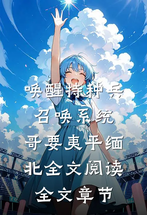 唤醒特种兵召唤系统,哥要夷平缅北全文阅读全文章节