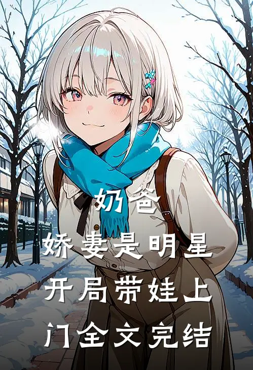 奶爸：娇妻是明星，开局带娃上门全文完结