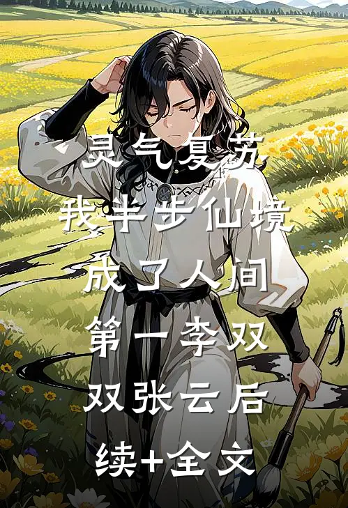 灵气复苏：我半步仙境成了人间第一李双双张云后续+全文