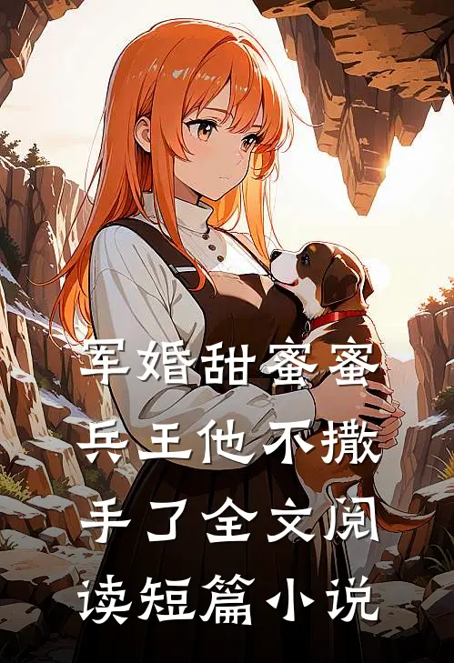 军婚甜蜜蜜，兵王他不撒手了全文阅读短篇小说