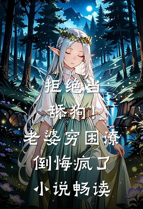 拒绝当舔狗！老婆穷困潦倒悔疯了小说畅读