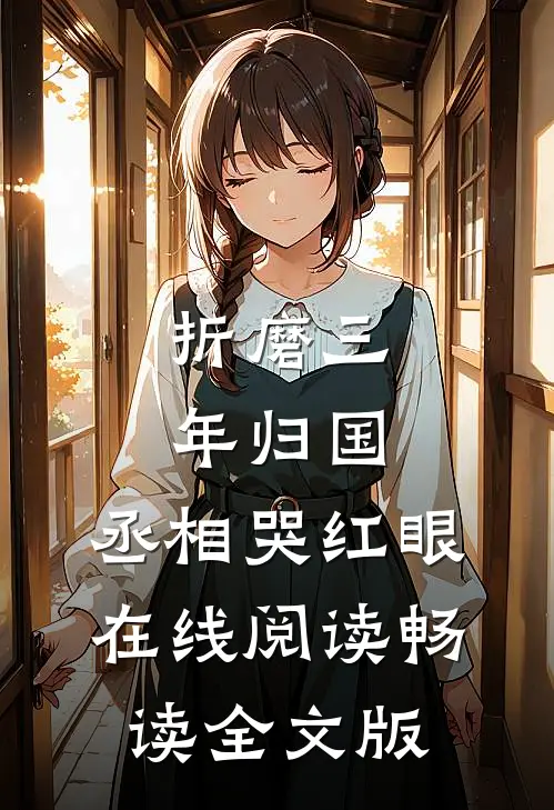 折磨三年归国,丞相哭红眼在线阅读畅读全文版