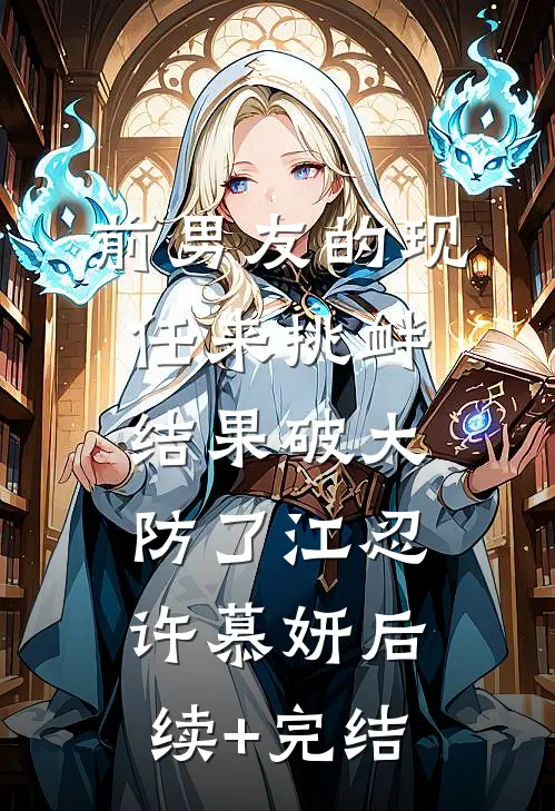前男友的现任来挑衅，结果破大防了江忍许慕妍后续+完结