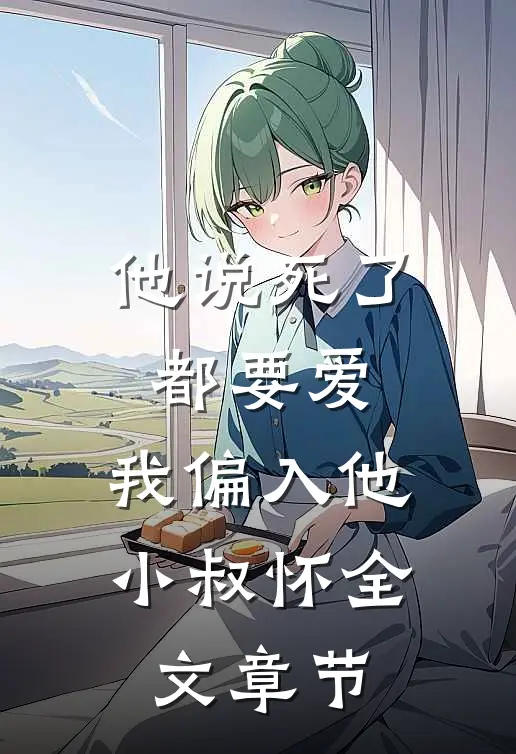 他说死了都要爱，我偏入他小叔怀全文章节