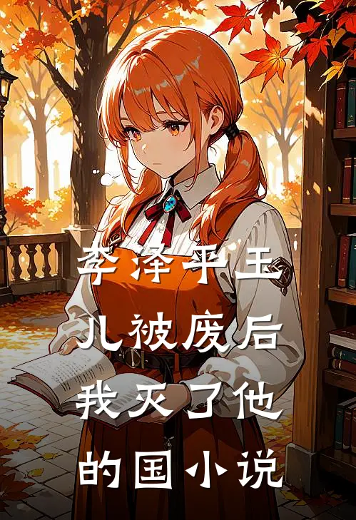 李泽平玉儿被废后，我灭了他的国小说