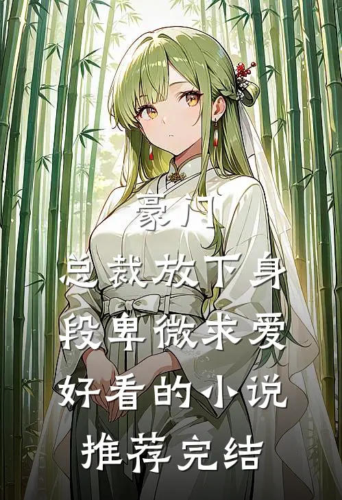 豪门：总裁放下身段卑微求爱好看的小说推荐完结