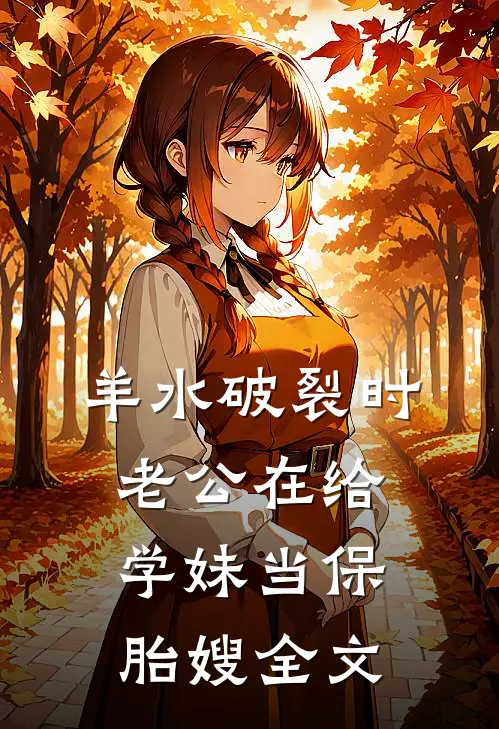 羊水破裂时，老公在给学妹当保胎嫂全文