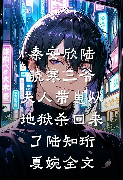 秦安欣陆骁寒三爷，夫人带崽从地狱杀回来了陆知珩夏婉全文