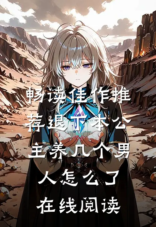 畅读佳作推荐退下本公主养几个男人怎么了在线阅读