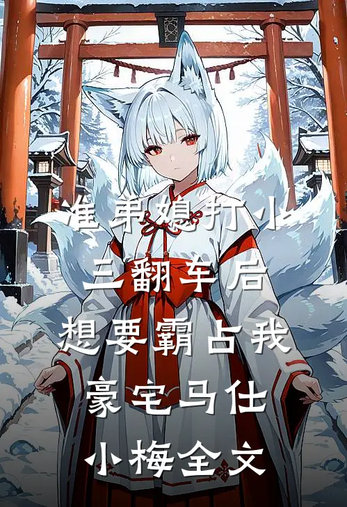 准弟媳打小三翻车后，想要霸占我豪宅马仕小梅全文