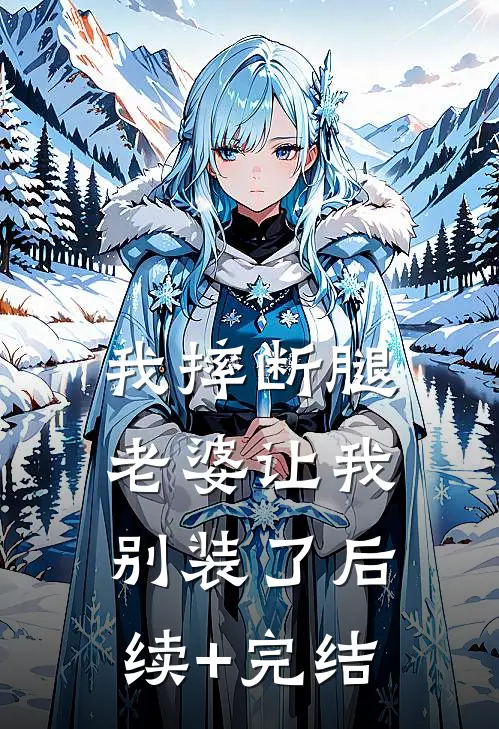 我摔断腿，老婆让我别装了后续+完结
