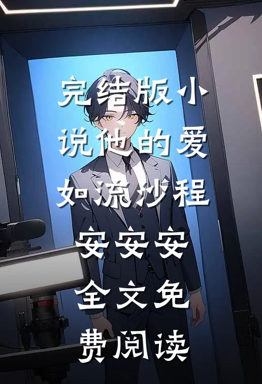 完结版小说他的爱如流沙程安安安全文免费阅读