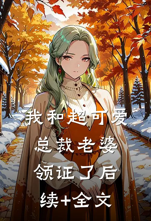 我和超可爱总裁老婆领证了后续+全文