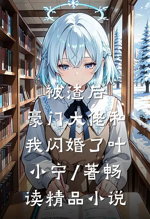被渣后,豪门大佬和我闪婚了 叶小宁 / 著畅读精品小说