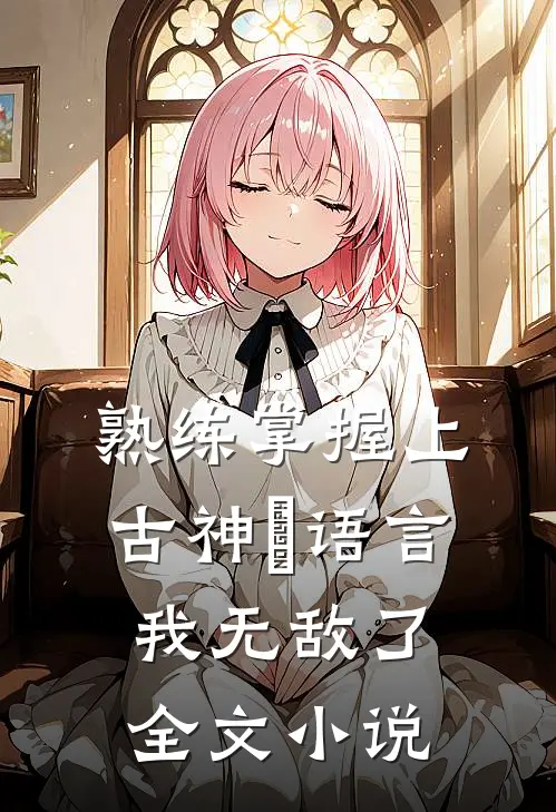 熟练掌握上古神祇语言，我无敌了全文小说