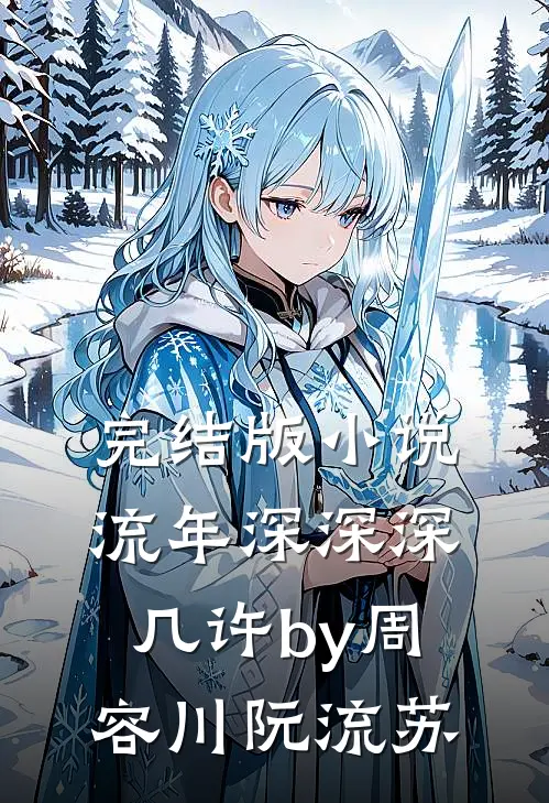 完结版小说流年深深深几许by周容川阮流苏